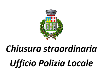 Chiusura Straordinaria ufficio Polizia Locale Chiusura Straordinaria ufficio Polizia Locale